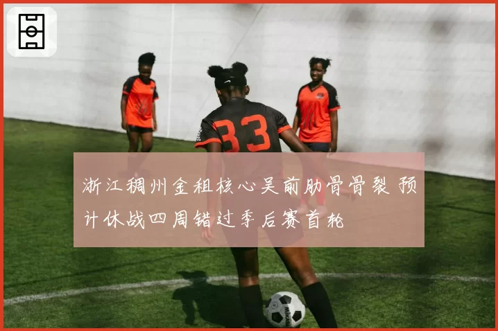 浙江稠州金租核心吴前肋骨骨裂 预计休战四周错过季后赛首轮