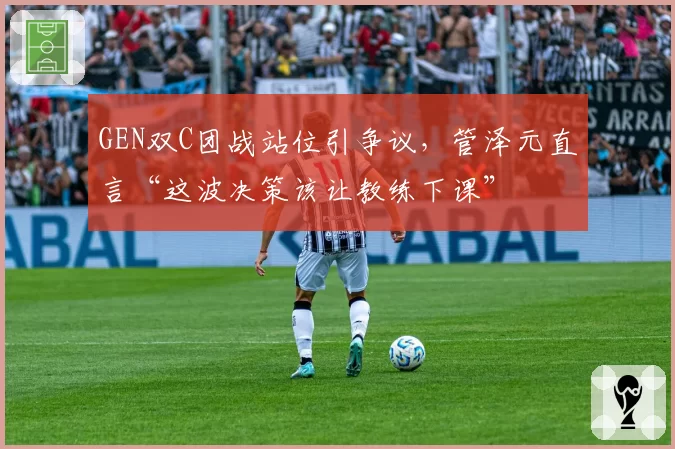 GEN双C团战站位引争议，管泽元直言“这波决策该让教练下课”
