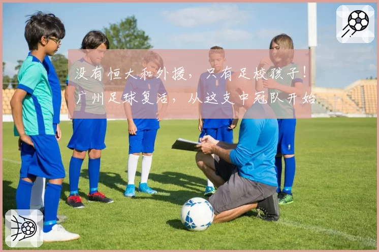 没有恒大和外援，只有足校孩子！广州足球复活，从这支中冠队开始