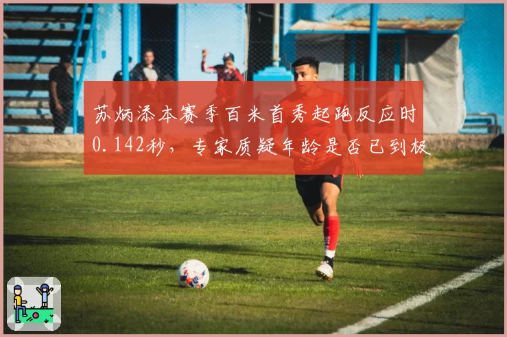 苏炳添本赛季百米首秀起跑反应时0.142秒,专家质疑年龄是否已到极限