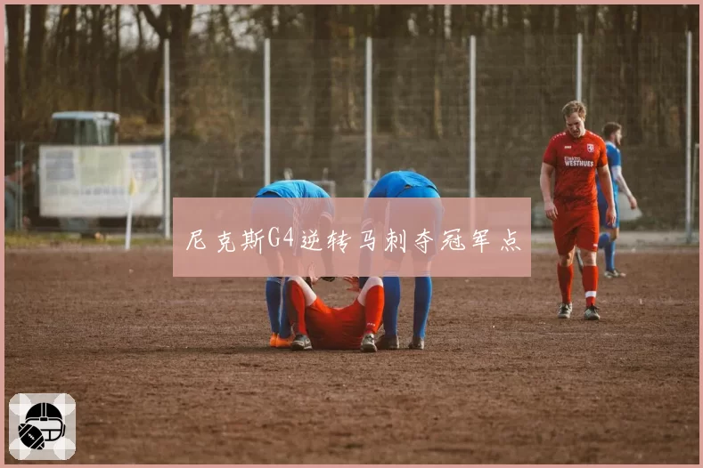尼克斯G4逆转马刺夺冠军点