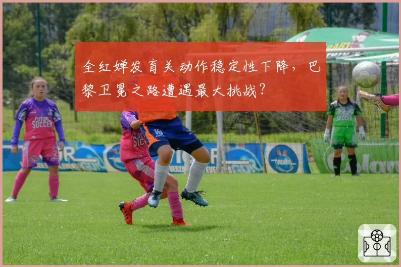 全红婵发育关动作稳定性下降，巴黎卫冕之路遭遇最大挑战？